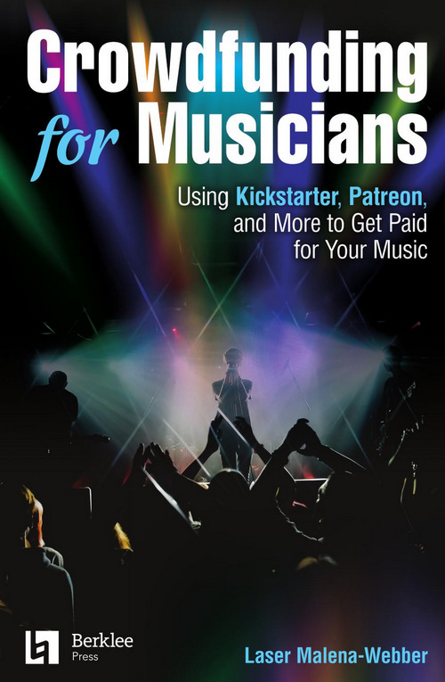 Crowdfunding for Musicians: Using Kickstarter, Patreon and More to Get Paid for Your Music. 9780876392003