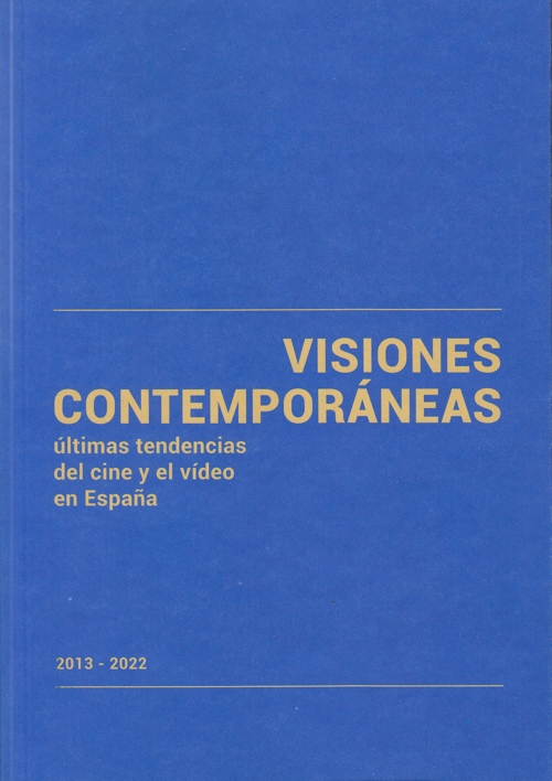 Visiones contemporáneas. Últimas tendencias del cine y el video en España (2013-2022)