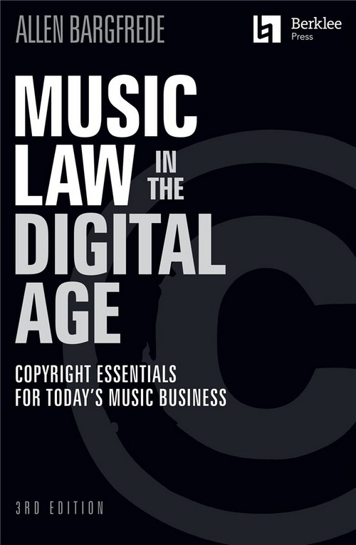 Music Law in the Digital Age: Copyright Essentials for Today's Music Business, 3rd Edition