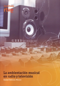 La ambientación musical en radio y televisión: selección, montaje y sonorización. 9788488788641