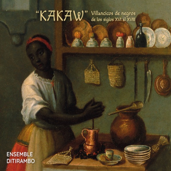 Kakaw. Villancicos de negros de los siglos XVI al XVIII. Ensemble Ditirambo