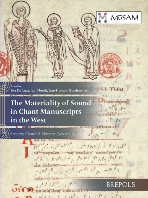 The Materiality of Sound in Chant Manuscripts in the West: Scriptor, Cantor & Notator, Volume I