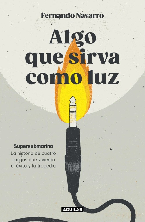 Algo que sirva como luz. Supersubmarina: la historia de cuatro amigos que vivieron el éxito y la tragedia