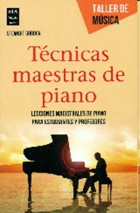 Técnicas maestras de piano. Lecciones magistrales de piano para estudiantes y profesores. 9788495601926