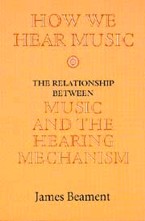 How We Hear Music: The Relationship between Music and the Hearing Mechanism. 9780851159409