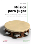 Música para jugar. Técnicas para alcanzar los mejores resultados de las sesiones de música activa en el aula