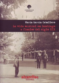 La vida musical en Santiago a finales del siglo XIX. 9788489323261 La vida musical en Santiago a finales del siglo XIX. 9788489323261