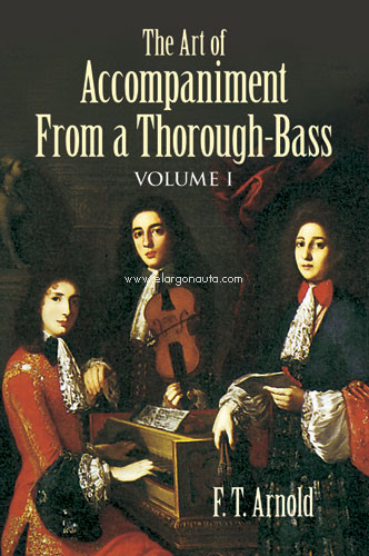 The Art of Accompainment From a Thorough-Bass, as Practiced in the XVII and XVIIIth Centuries, Vol. I. 9780486431888