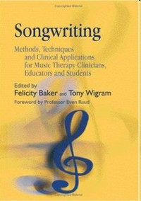 Songwriting : Methods, Techniques and Clinical Applications for Music Therapy Clinicians, Educators and Students