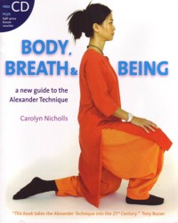 Body, Breath and Being: A New Guide to the Alexander Technique. 9781904468424