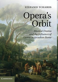 Opera's Orbit : Musical Drama and the Influence of Opera in Arcadian Rome