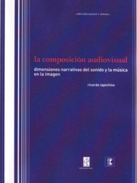 La composición audiovisual: dimensiones narrativas del sonido y la música en la imagen. 9789875843257