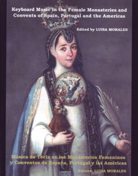 Música de tecla en los monasterios femeninos y conventos de España, Portugal y las Américas = Keyboard Music in the Female Monasteries and Convents of Spain, Portugal and the Americas