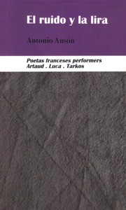 El ruido y la lira. Poetas franceses performers. Artaud. Luca. Tarkos. 9788415077237