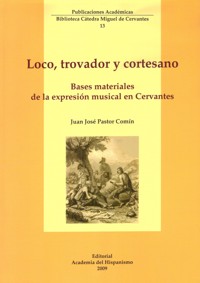 Loco, trovador y cortesano. Bases materiales de la expresión musical en Cervantes. 9788496915176