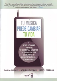 Tu música puede cambiar tu vida (y revolucionar tu salud, tu memoria, mejorar tu organización, aumentar tu concentración... y mucho más)