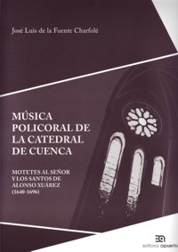 Música policoral de la catedral de Cuenca. Motetes al Señor y los Santos de Alonso Xuárez (1640-1696). 9788438104668