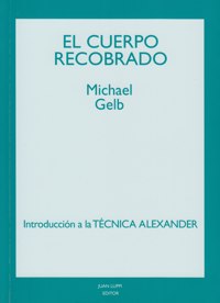 El cuerpo recobrado. Introducción a la Técnica Alexander