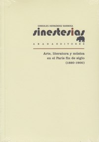 Sinestesias. Arte, literatura y música en el París fin de siglo (1880-1900). 9788415289685