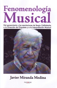 Fenomenología musical. Del pensamiento y las aportaciones de Sergiu Celibidache a la Dirección de Orquesta y a la Interpretación Musical. 9788416068463