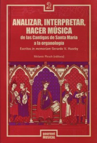 Analizar, interpretar, hacer música: de las Cantigas de Santa María a la organología. Escritos in memoriam Gerardo V. Huseby