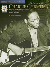 The Best of Charlie Christian: A Step-by-Step Breakdown of the Styles and Techniques of the Father of Modern Jazz Guitar