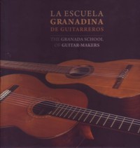 La escuela granadina de guitarreros = The Granada School of Guitar-Makers