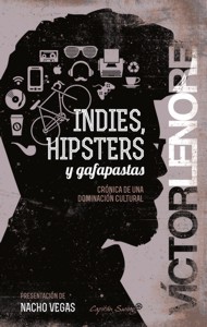 Indies, hipsters y gafapastas. Crónica de una dominación cultural