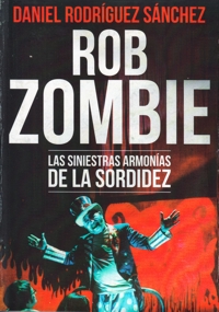 Rob Zombie. Las siniestras armonías de la sordidez. 9788494306105