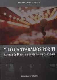 Y lo cantábamos por ti. Historia de Francia a través de sus canciones