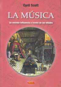 La música. Su secreta influencia a través de las edades. 9788496166585 La música. Su secreta influencia a través de las edades. 9788496166585