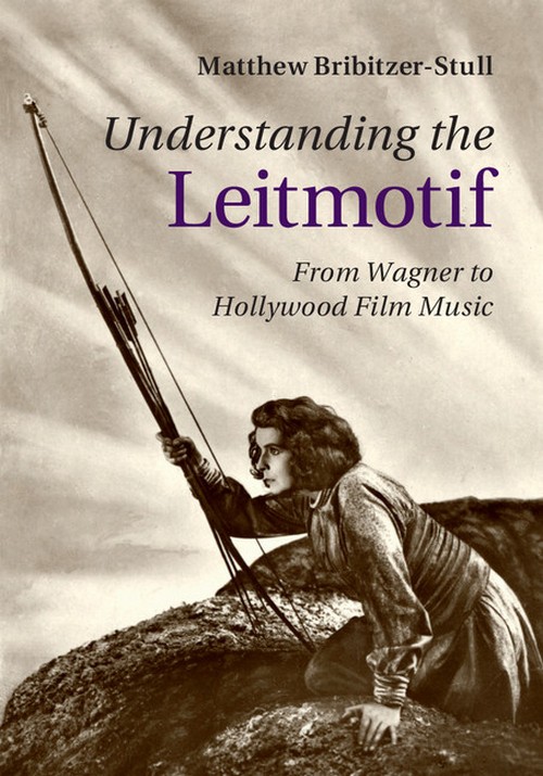 Understanding the Leitmotif. From Wagner to Hollywood Film Music. 9781107098398