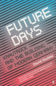 Future Days: Krautrock and the Building of Modern Germany