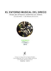 El entorno musical del Greco. Actas del Simposio celebrado en Toledo (30 de enero - 2 de febrero de 2014). 9788493546397