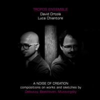 A Noise of Creation. Compositions on works and sketches by Debussy, Beethoven, Mussorgsky. 62824