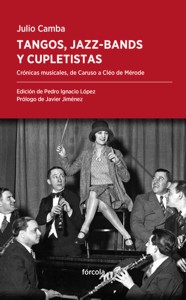 Tangos, jazz-bands y cupletistas. Crónicas musicales, de Caruso a Cléo de Mérode. 