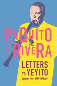 Letters to Yeyito. Lessons from a Life in Music. 9781632060198