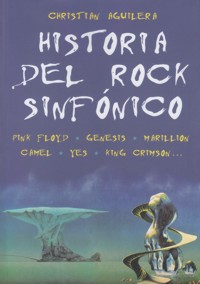 Historia del rock sinfónico. Pink Floyd, Génesis, Marillion, Yes, Camel, King Crimson.... 9788494500268