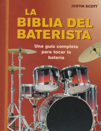 La biblia del baterista. Una guía completa para tocar la batería. 9788415053620