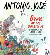 Antonio José: Besos en los bolsillos. 99 historias y una canción de amor