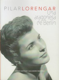 Pilar Lorengar: Una aragonesa de Berlín. 9788416723157