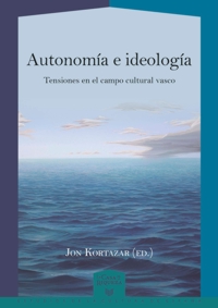 Autonomía e ideología. Tensiones en el campo cultural vasco. 9788484899556