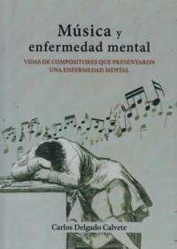 Música y enfermedad mental. Vida de compositores que presentaron una enfermedad mental. 9788416893331