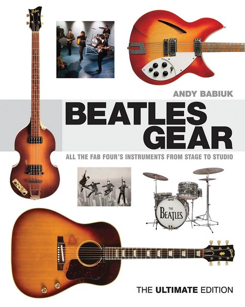 Beatles Gear: All the Fab Four's Instruments from Stage to Studio. The Ultimate Edition. 9781617130991