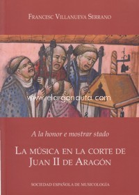 A la honor e mostrar stado. La música en la corte de Juan II de Aragón. 9788486878405