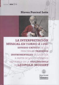 La interpretación musical en torno a 1750: Estudio crítico de los principales tratados instrumentales de la época a partir de los contenidos expuestos en la "Violinschule" de Leopold Mozart. 9788490127063