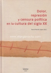 Dolor, represión y censura política en la cultura del siglo XX. 9788494443343