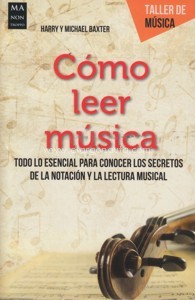 Cómo leer música. Todo lo esencial para conocer los secretos de la notación y la lectura musical