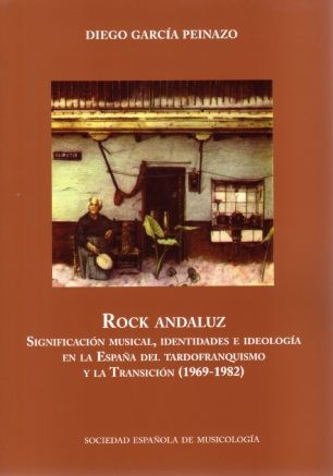 Rock Andaluz: significación musical, identidades e ideología en la España del tardofranquismo y la transición. 9788486878412