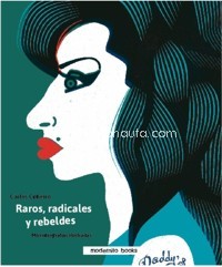 Raros, radicales y rebeldes: Microbiografías ilustradas